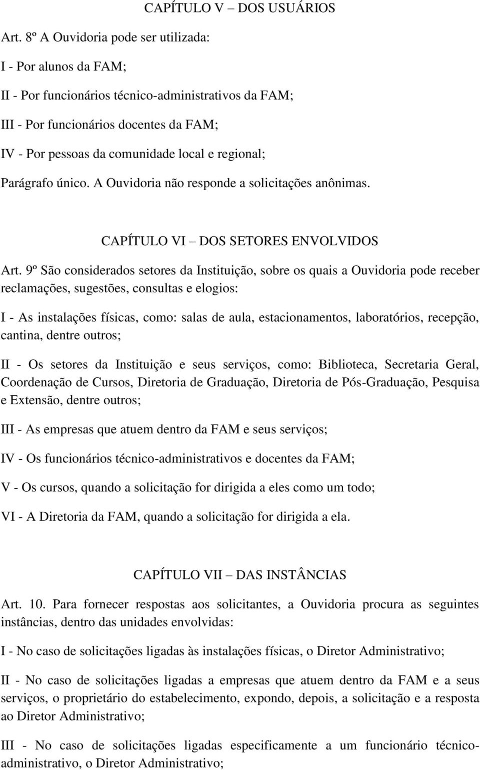 regional; Parágrafo único. A Ouvidoria não responde a solicitações anônimas. CAPÍTULO VI DOS SETORES ENVOLVIDOS Art.