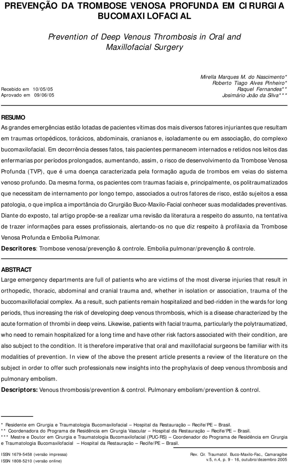 resultam em traumas ortopédicos, torácicos, abdominais, cranianos e, isoladamente ou em associação, do complexo bucomaxilofacial.