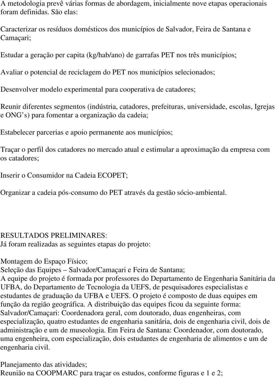 potencial de reciclagem do PET nos municípios selecionados; Desenvolver modelo experimental para cooperativa de catadores; Reunir diferentes segmentos (indústria, catadores, prefeituras,