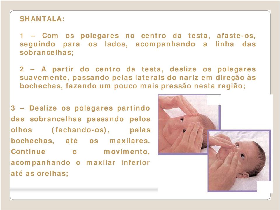 direção às bochechas, fazendo um pouco mais pressão nesta região; 3 Deslize os polegares partindo das sobrancelhas