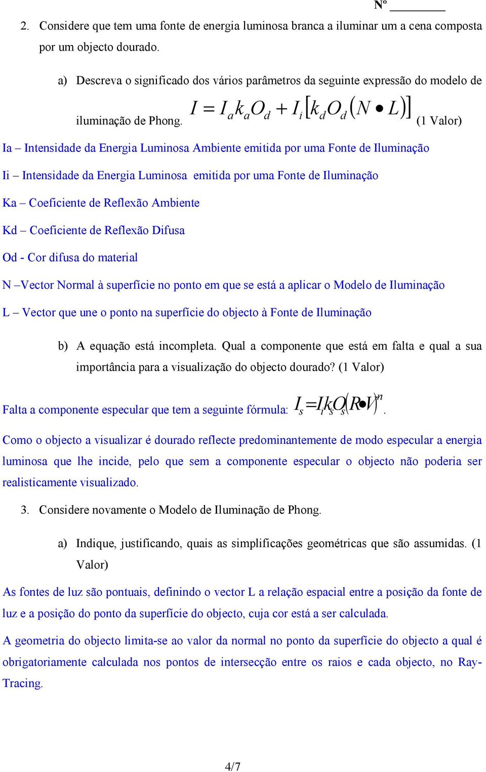 a a d + i d d Ia Intensidade da Energia Luminosa Ambiente emitida por uma Fonte de Iluminação Ii Intensidade da Energia Luminosa emitida por uma Fonte de Iluminação Ka Coeficiente de Reflexão