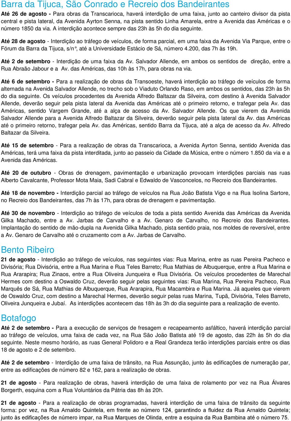 Até 28 de agosto - Interdição ao tráfego de veículos, de forma parcial, em uma faixa da Avenida Via Parque, entre o Fórum da Barra da Tijuca, s/n, até a Universidade Estácio de Sá, número 4.