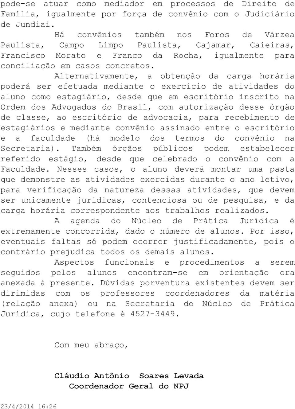 Alternativamente, a obtenção da carga horária poderá ser efetuada mediante o exercício de atividades do aluno como estagiário, desde que em escritório inscrito na Ordem dos Advogados do Brasil, com