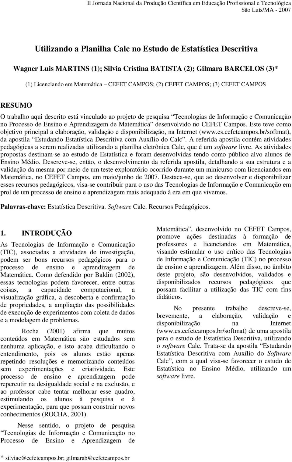 Matemática desenvolvido no CEFET Campos. Este teve como objetivo principal a elaboração, validação e disponibilização, na Internet (www.es.cefetcampos.