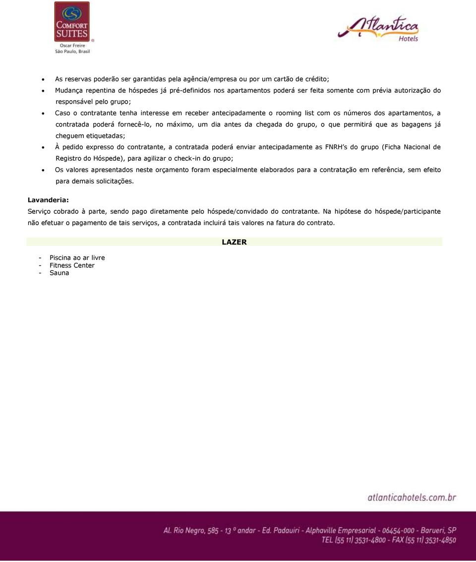 chegada do grupo, o que permitirá que as bagagens já cheguem etiquetadas; À pedido expresso do contratante, a contratada poderá enviar antecipadamente as FNRH s do grupo (Ficha Nacional de Registro