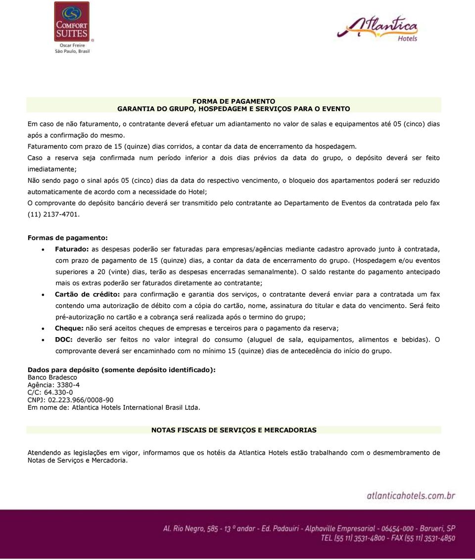 Caso a reserva seja confirmada num período inferior a dois dias prévios da data do grupo, o depósito deverá ser feito imediatamente; Não sendo pago o sinal após 05 (cinco) dias da data do respectivo