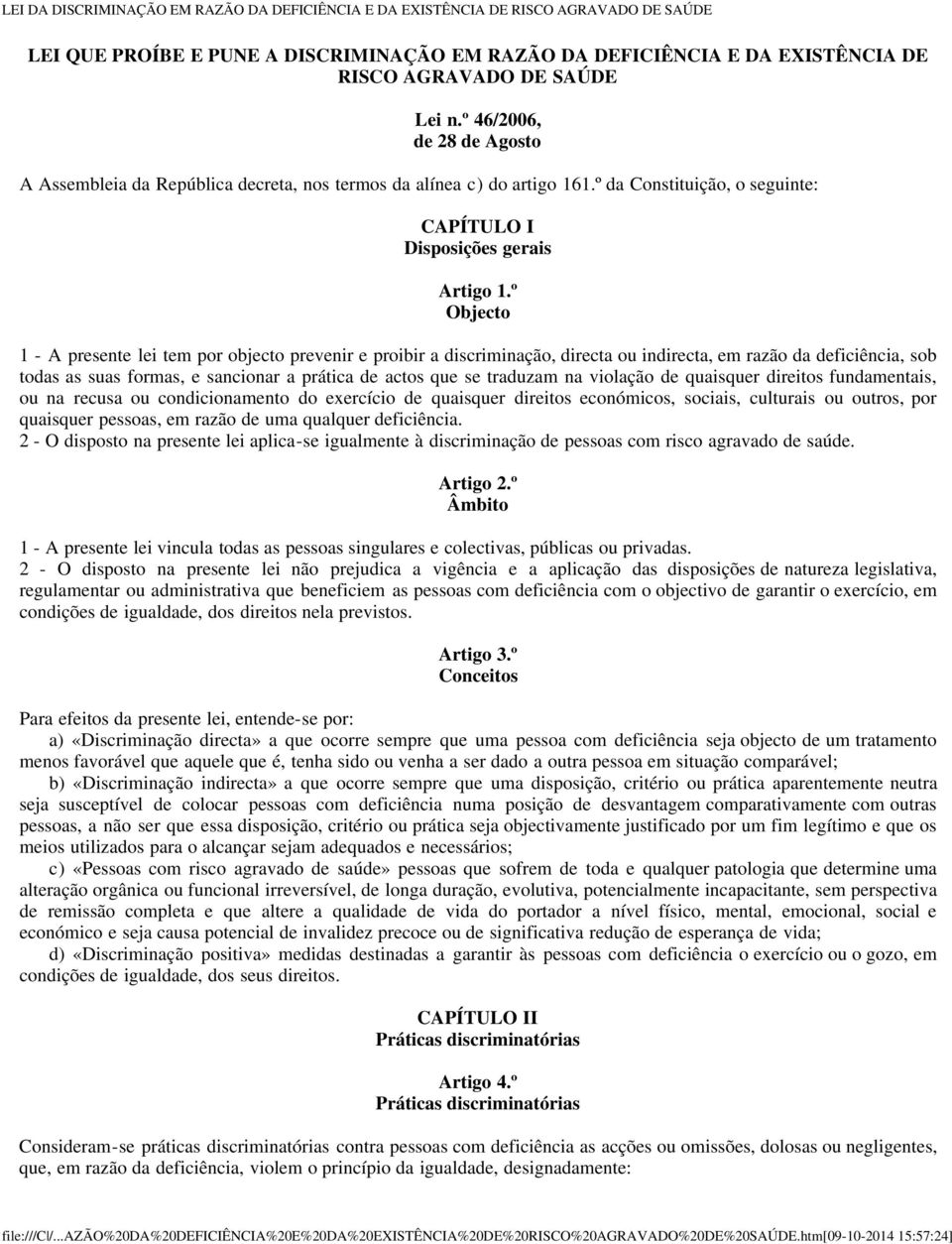 º Objecto 1 - A presente lei tem por objecto prevenir e proibir a discriminação, directa ou indirecta, em razão da deficiência, sob todas as suas formas, e sancionar a prática de actos que se