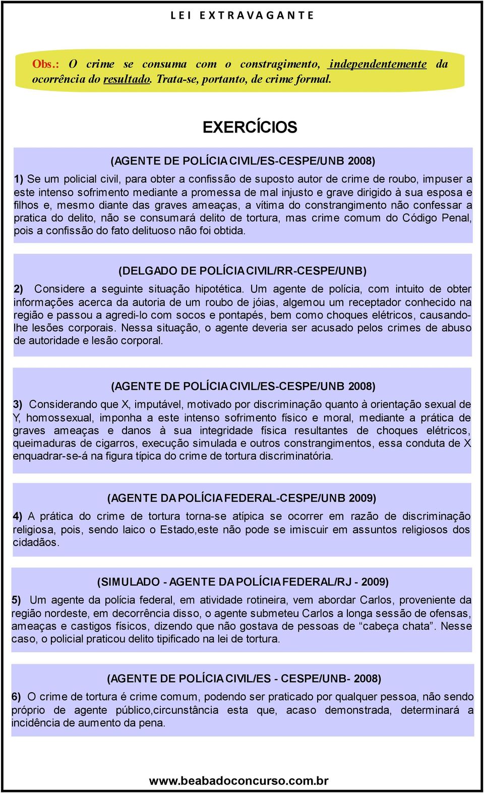 injusto e grave dirigido à sua esposa e filhos e, mesmo diante das graves ameaças, a vítima do constrangimento não confessar a pratica do delito, não se consumará delito de tortura, mas crime comum