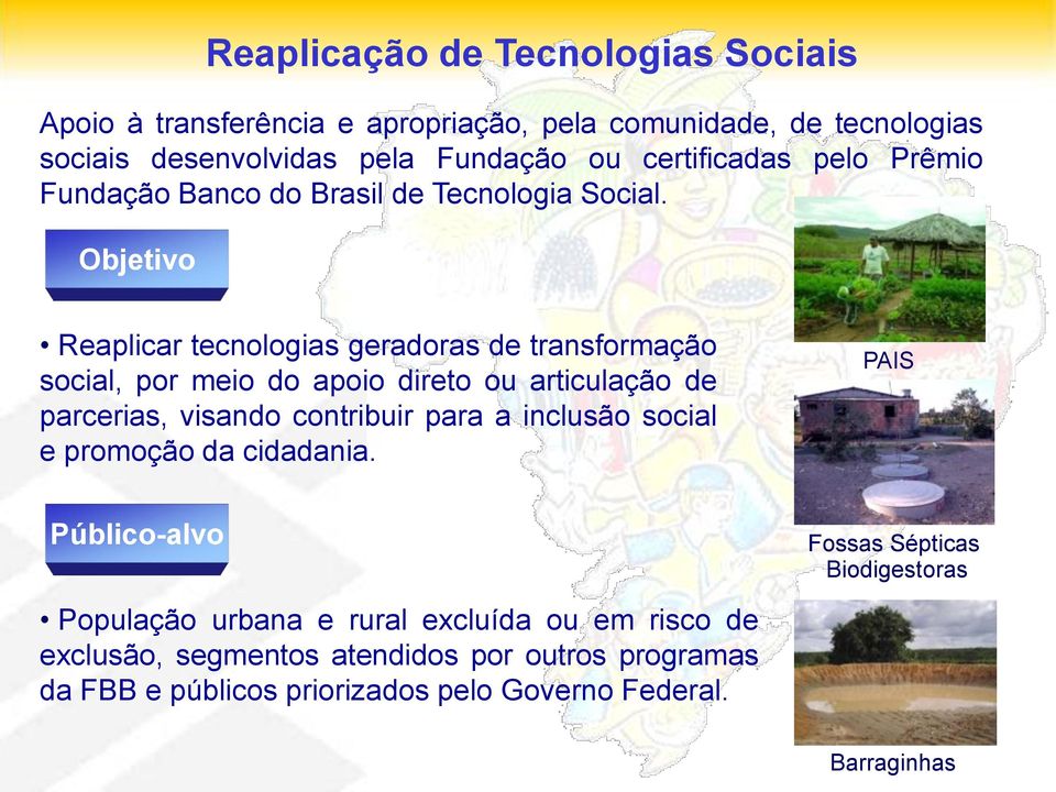 Reaplicar tecnologias geradoras de transformação social, por meio do apoio direto ou articulação de parcerias, visando contribuir para a inclusão social