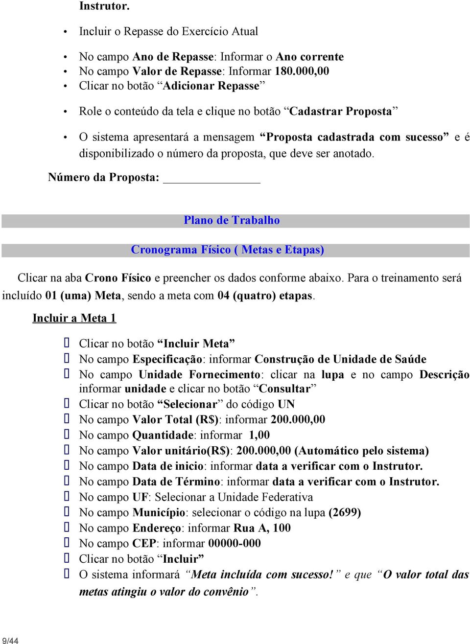 proposta, que deve ser anotado. Número da Proposta: Plano de Trabalho Cronograma Físico ( Metas e Etapas) Clicar na aba Crono Físico e preencher os dados conforme abaixo.