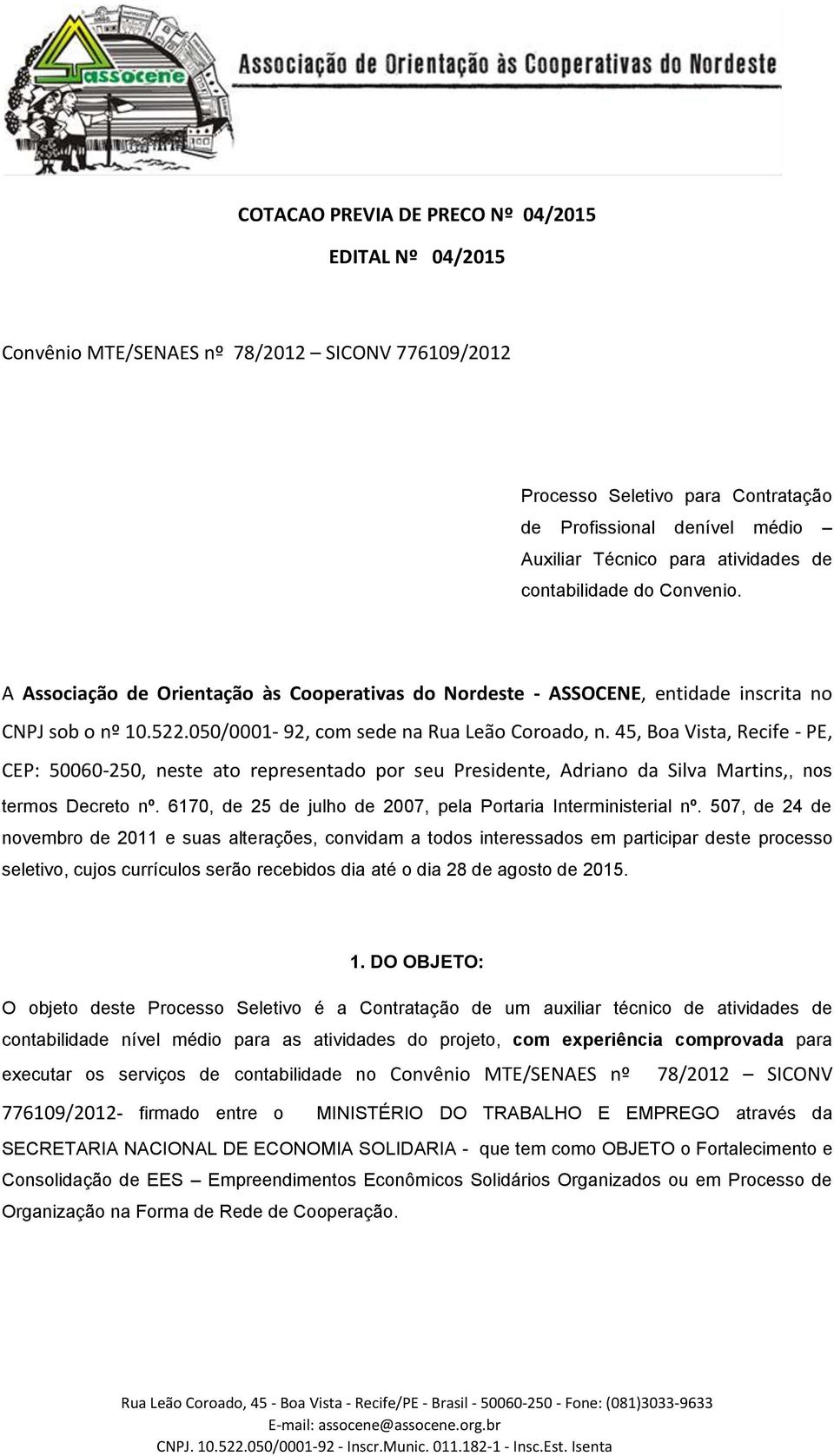 45, Boa Vista, Recife - PE, CEP: 50060-250, neste ato representado por seu Presidente, Adriano da Silva Martins,, nos termos Decreto nº.