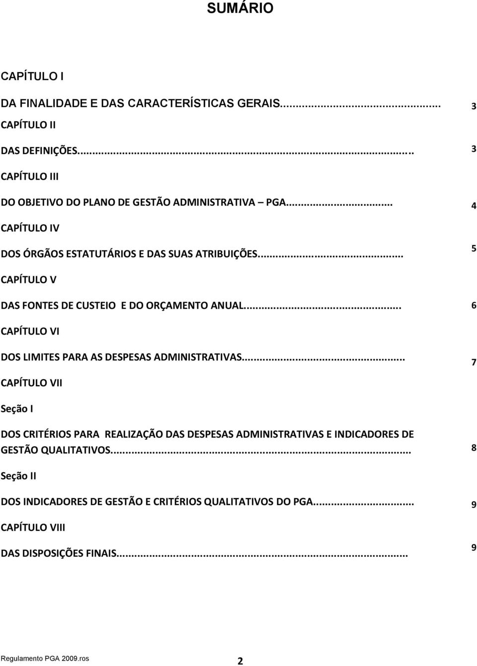 .. 5 CAPÍTULO V DAS FONTES DE CUSTEIO E DO ORÇAMENTO ANUAL... 6 CAPÍTULO VI DOS LIMITES PARA AS DESPESAS ADMINISTRATIVAS.