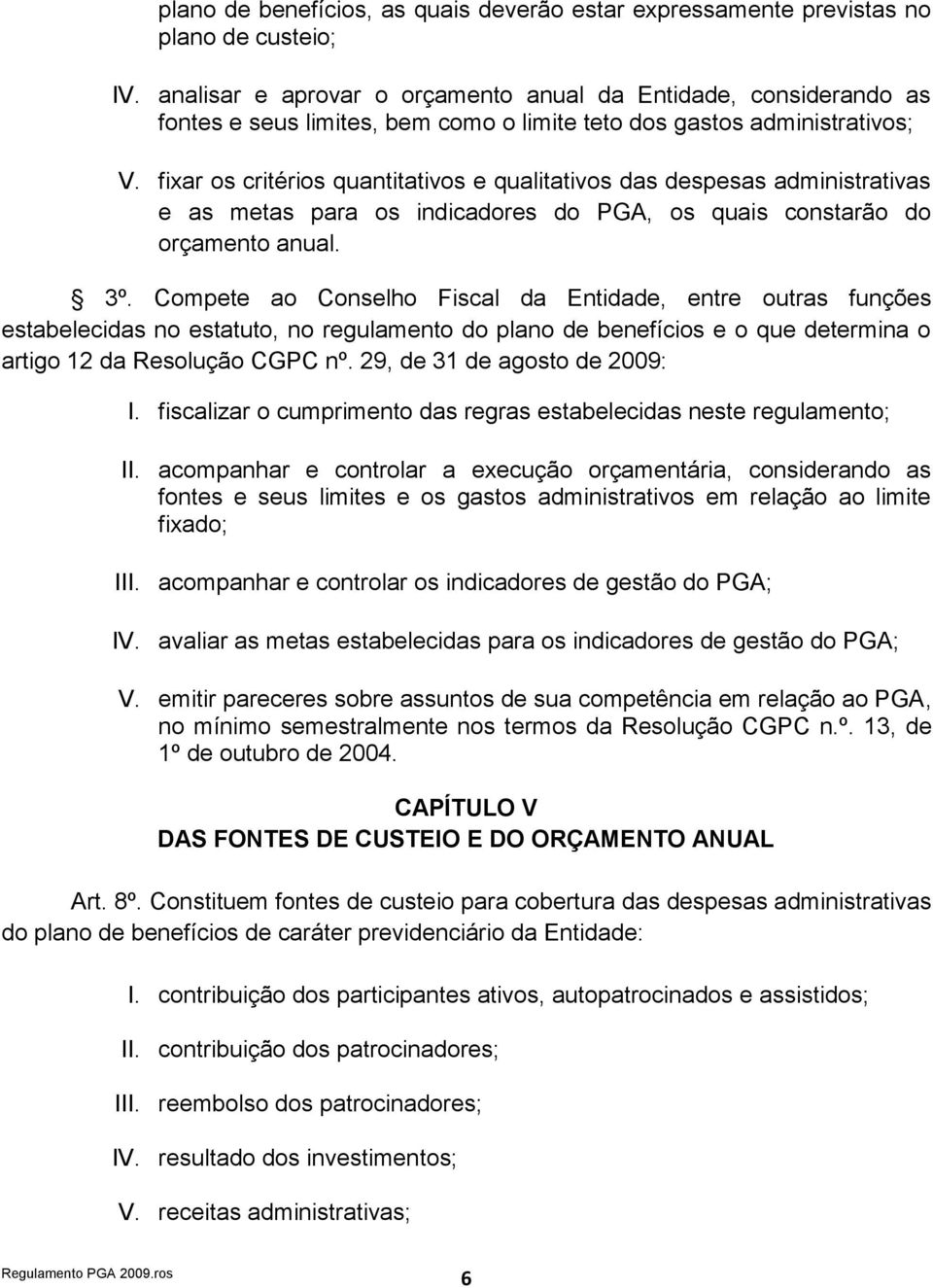 fixar os critérios quantitativos e qualitativos das despesas administrativas e as metas para os indicadores do PGA, os quais constarão do orçamento anual. 3º.