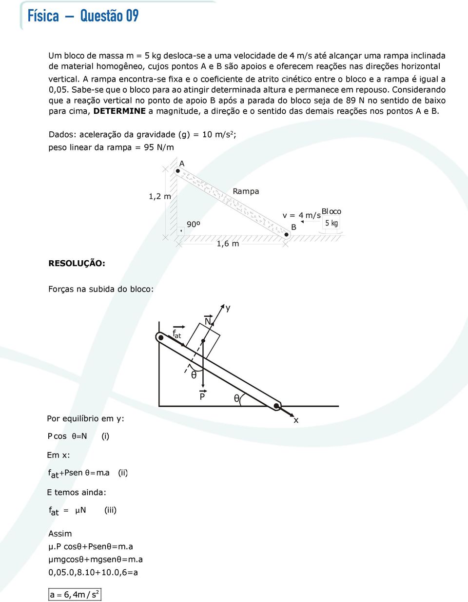 Sabe-se que o bloco para ao atingir determinada altura e permanece em repouso.