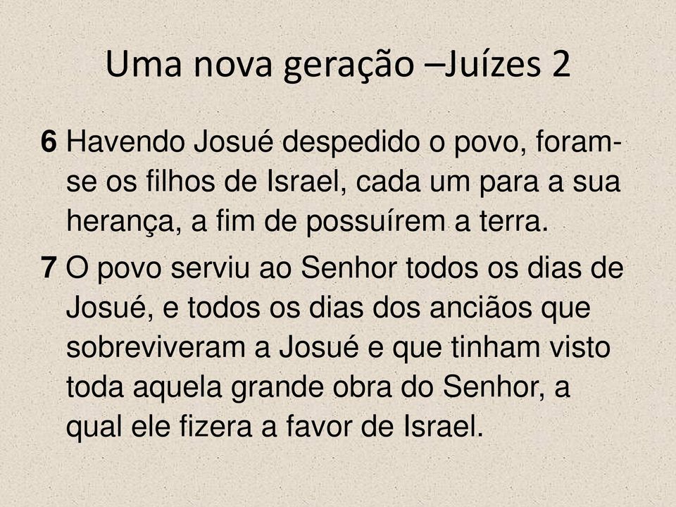 7 O povo serviu ao Senhor todos os dias de Josué, e todos os dias dos anciãos que