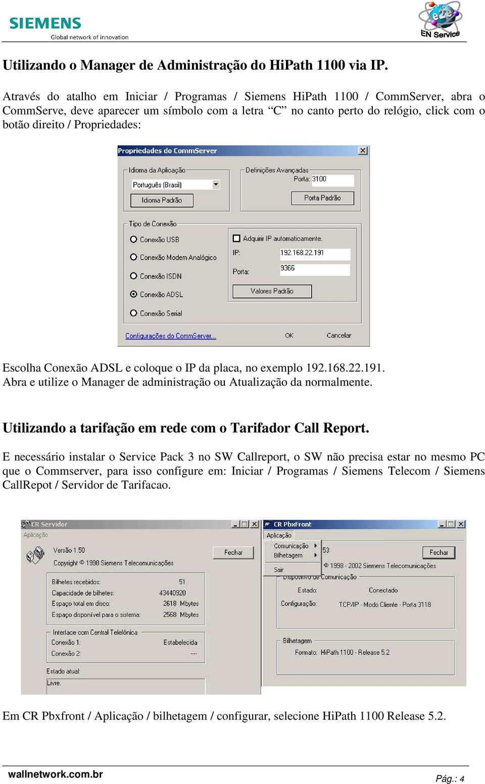 Propriedades: Escolha Conexão ADSL e coloque o IP da placa, no exemplo 192.168.22.191. Abra e utilize o Manager de administração ou Atualização da normalmente.