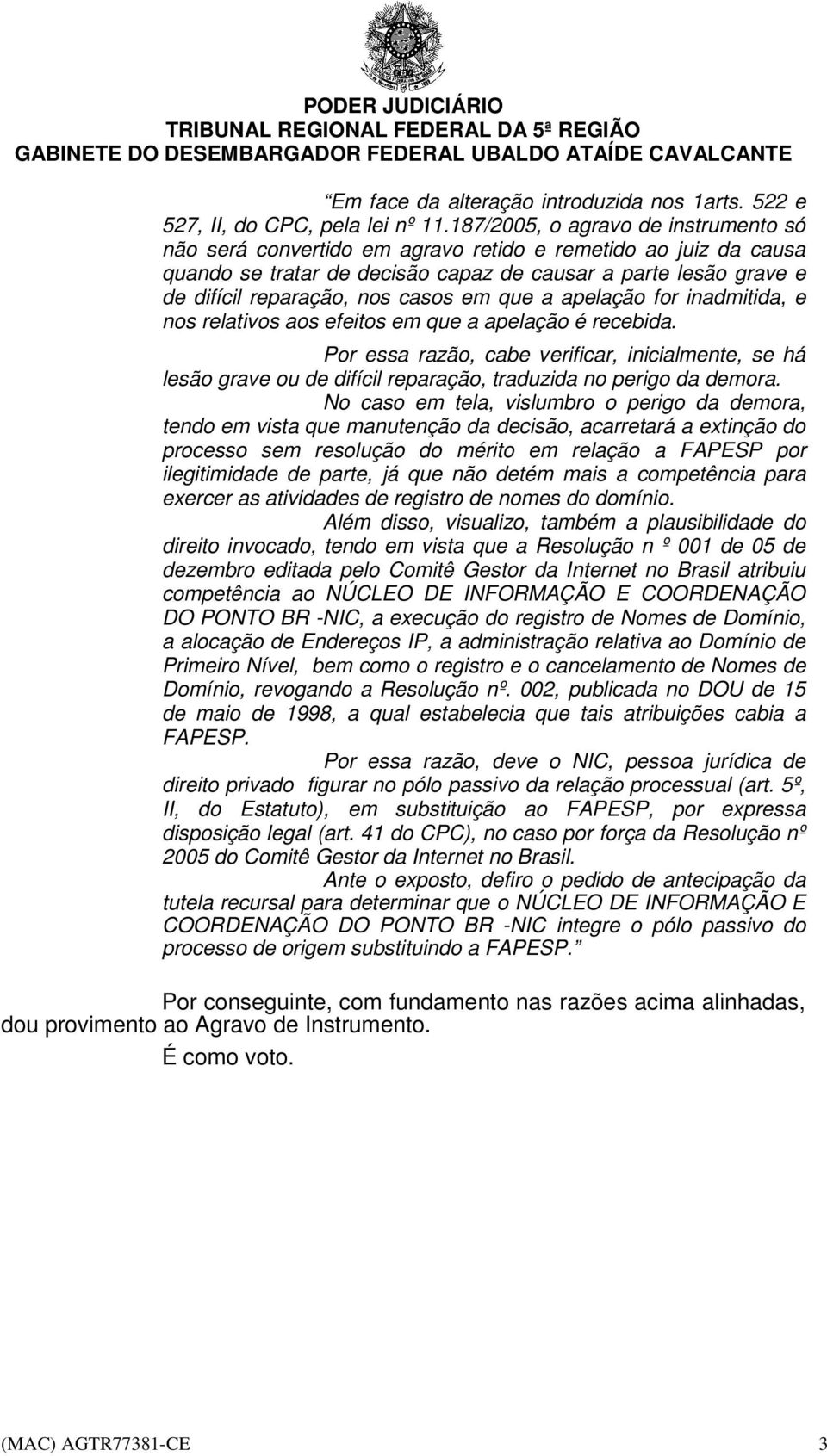 em que a apelação for inadmitida, e nos relativos aos efeitos em que a apelação é recebida.