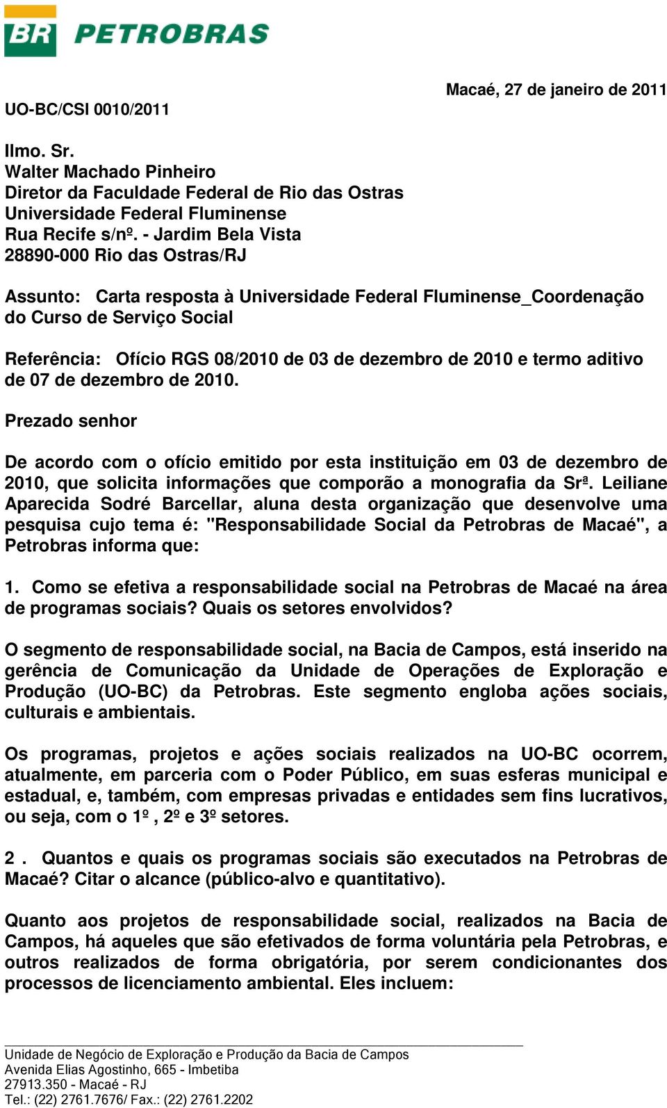 2010 e termo aditivo de 07 de dezembro de 2010. Prezado senhor De acordo com o ofício emitido por esta instituição em 03 de dezembro de 2010, que solicita informações que comporão a monografia da Srª.