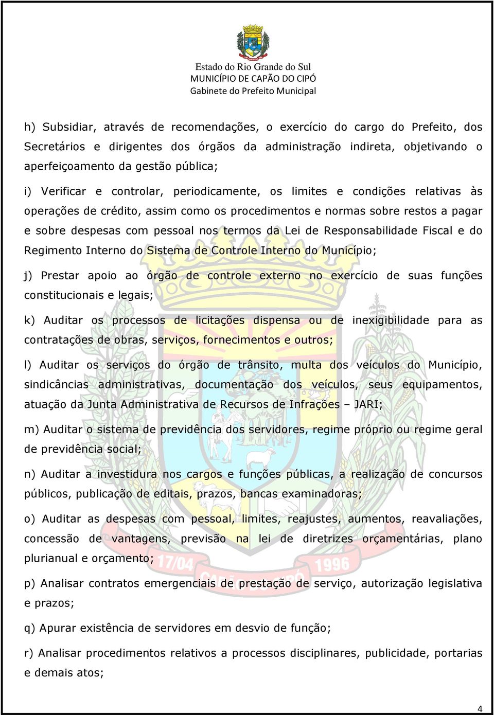 Lei de Responsabilidade Fiscal e do Regimento Interno do Sistema de Controle Interno do Município; j) Prestar apoio ao órgão de controle externo no exercício de suas funções constitucionais e legais;