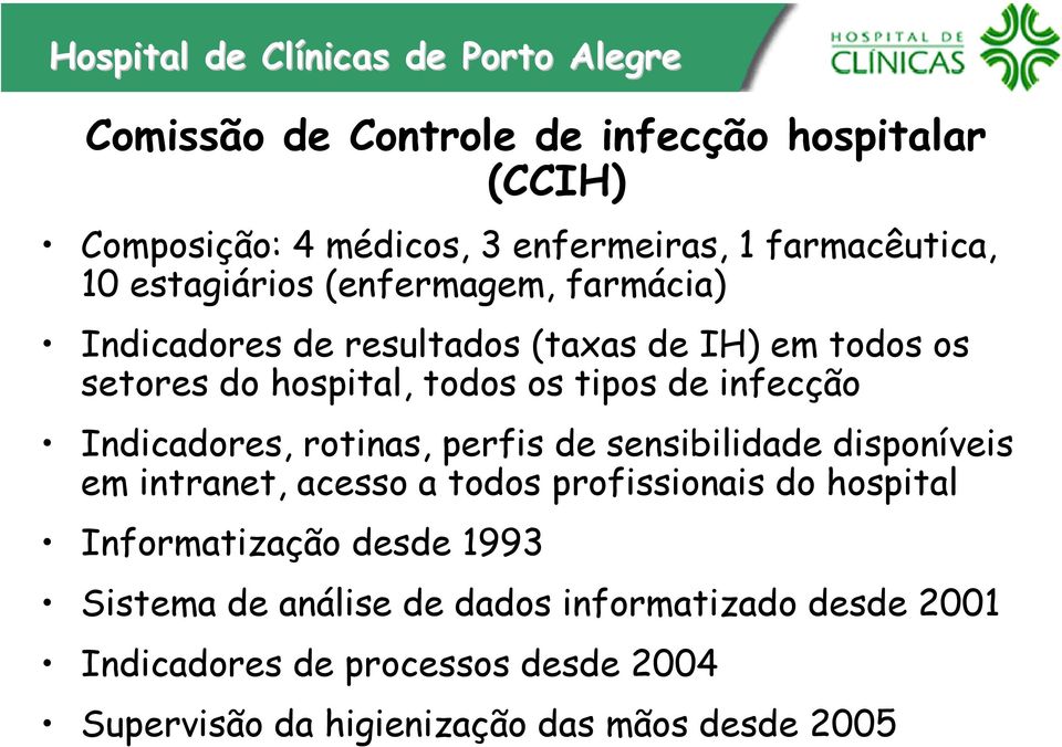 tipos de infecção Indicadores, rotinas, perfis de sensibilidade disponíveis em intranet, acesso a todos profissionais do hospital