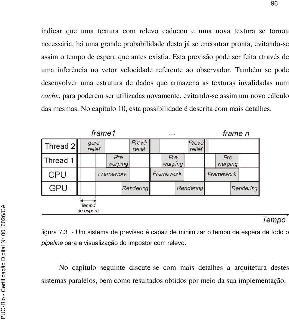 Também se pode desenvolver uma estrutura de dados que armazena as texturas invalidadas num cache, para poderem ser utilizadas novamente, evitando-se assim um novo cálculo das mesmas.