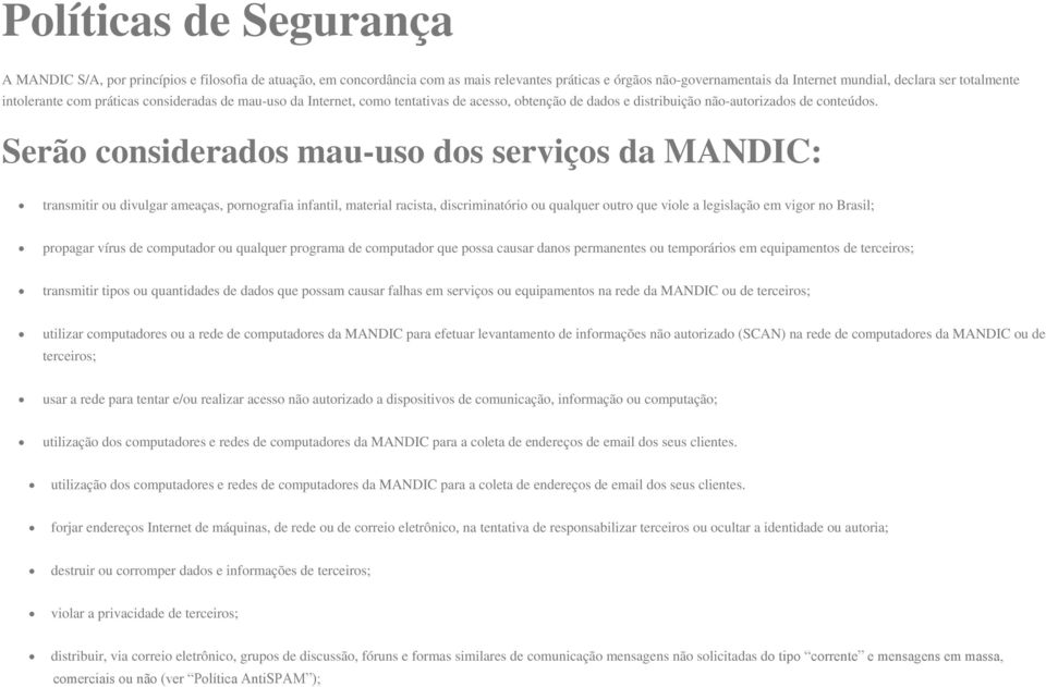 Serão considerados mau-uso dos serviços da MANDIC: transmitir ou divulgar ameaças, pornografia infantil, material racista, discriminatório ou qualquer outro que viole a legislação em vigor no Brasil;