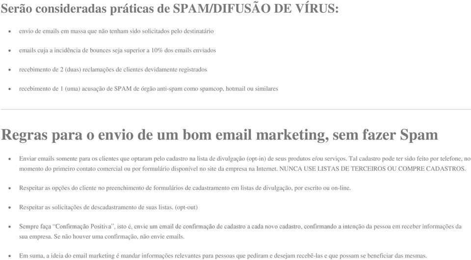 um bom email marketing, sem fazer Spam Enviar emails somente para os clientes que optaram pelo cadastro na lista de divulgação (opt-in) de seus produtos e/ou serviços.