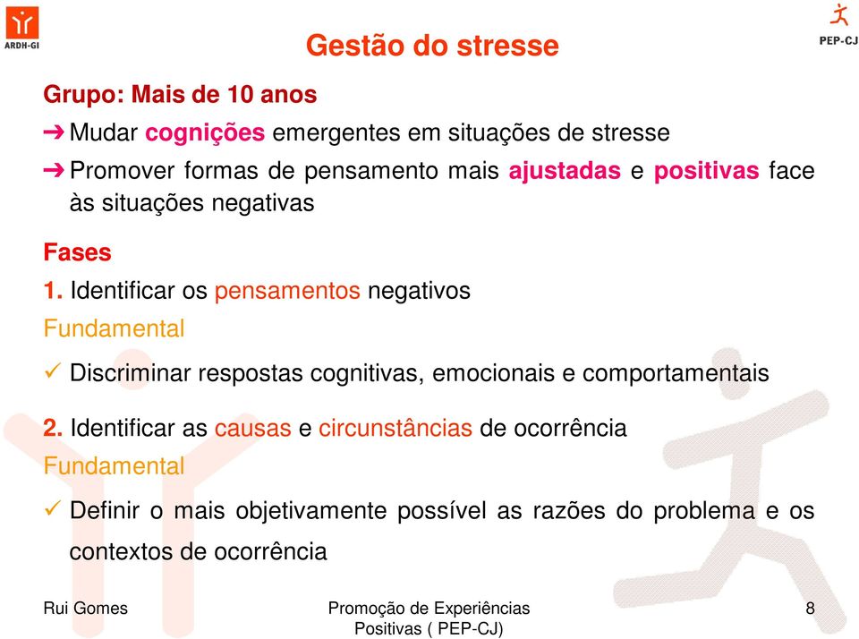 Identificar os pensamentos negativos Discriminar respostas cognitivas, emocionais e comportamentais 2.