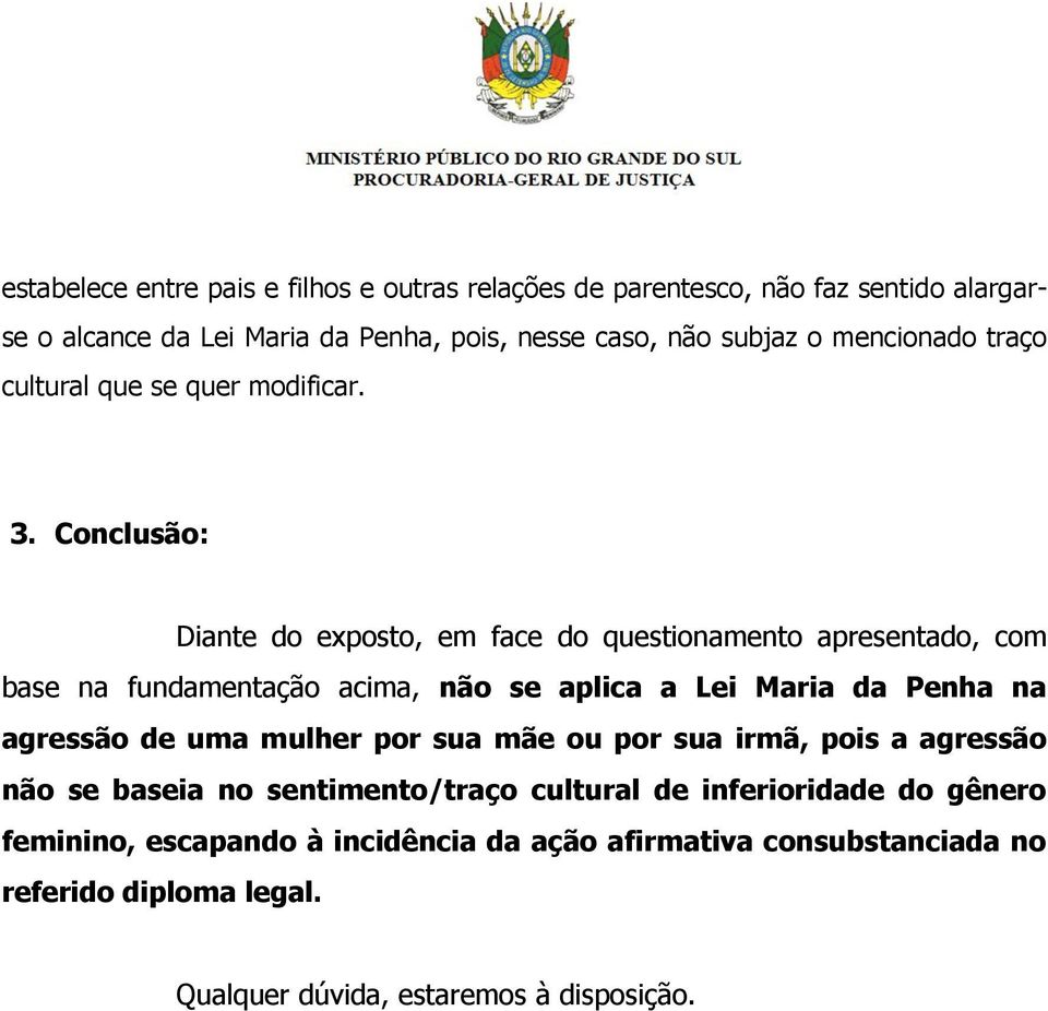 Conclusão: Diante do exposto, em face do questionamento apresentado, com base na fundamentação acima, não se aplica a Lei Maria da Penha na agressão de