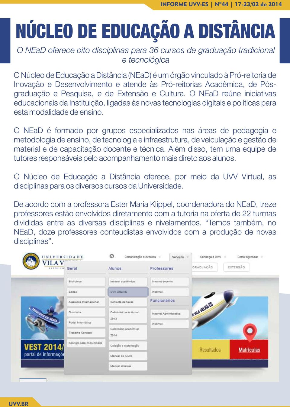 O NEaD reúne iniciativas educacionais da Instituição, ligadas às novas tecnologias digitais e políticas para esta modalidade de ensino.