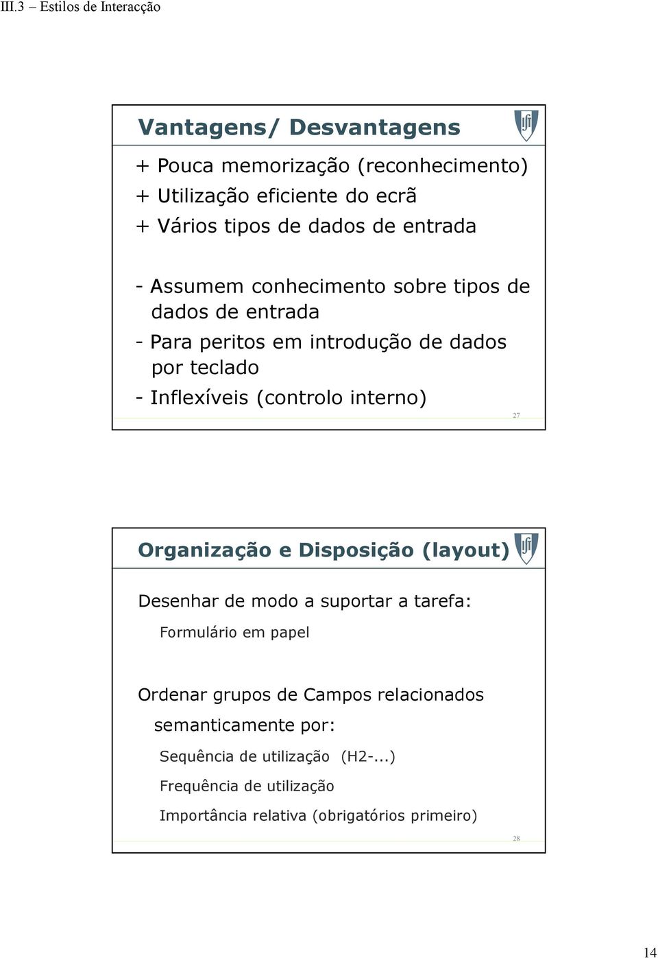 interno) 27 Organização e Disposição (layout) Desenhar de modo a suportar a tarefa: Formulário em papel Ordenar grupos de Campos
