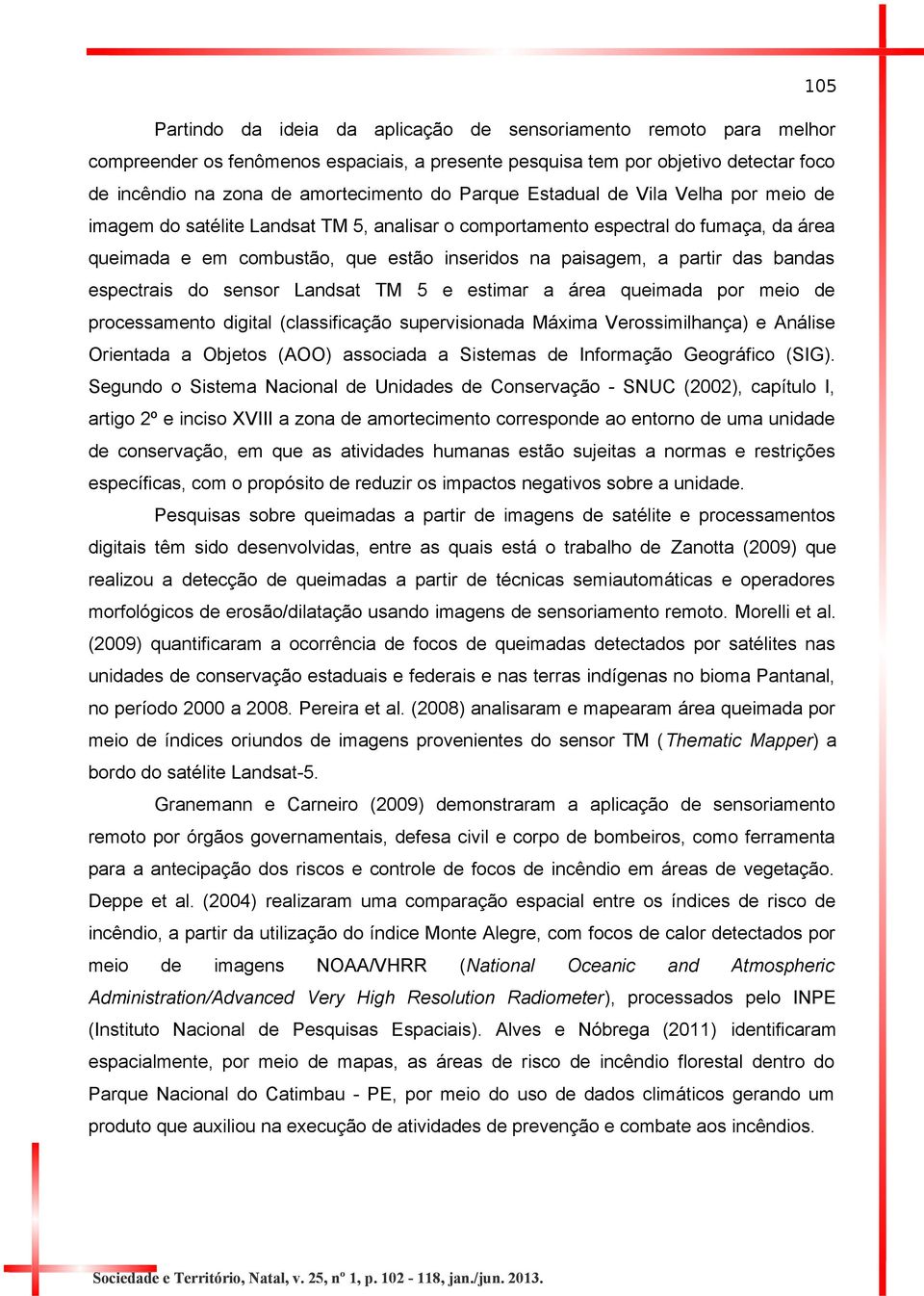 bandas espectrais do sensor Landsat TM 5 e estimar a área queimada por meio de processamento digital (classificação supervisionada Máxima Verossimilhança) e Análise Orientada a Objetos (AOO)