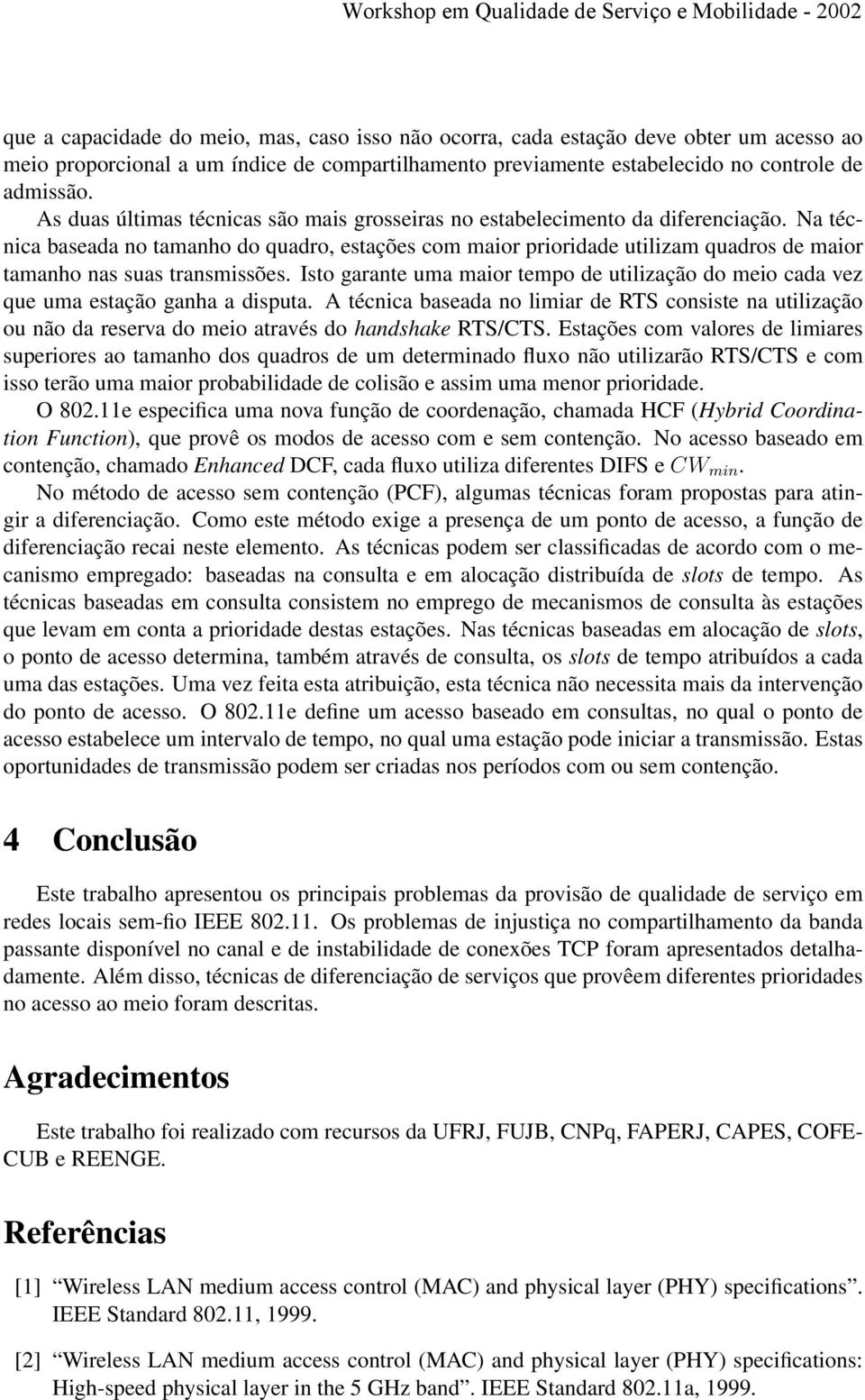 Na técnica baseada no tamanho do quadro, estações com maior prioridade utilizam quadros de maior tamanho nas suas transmissões.