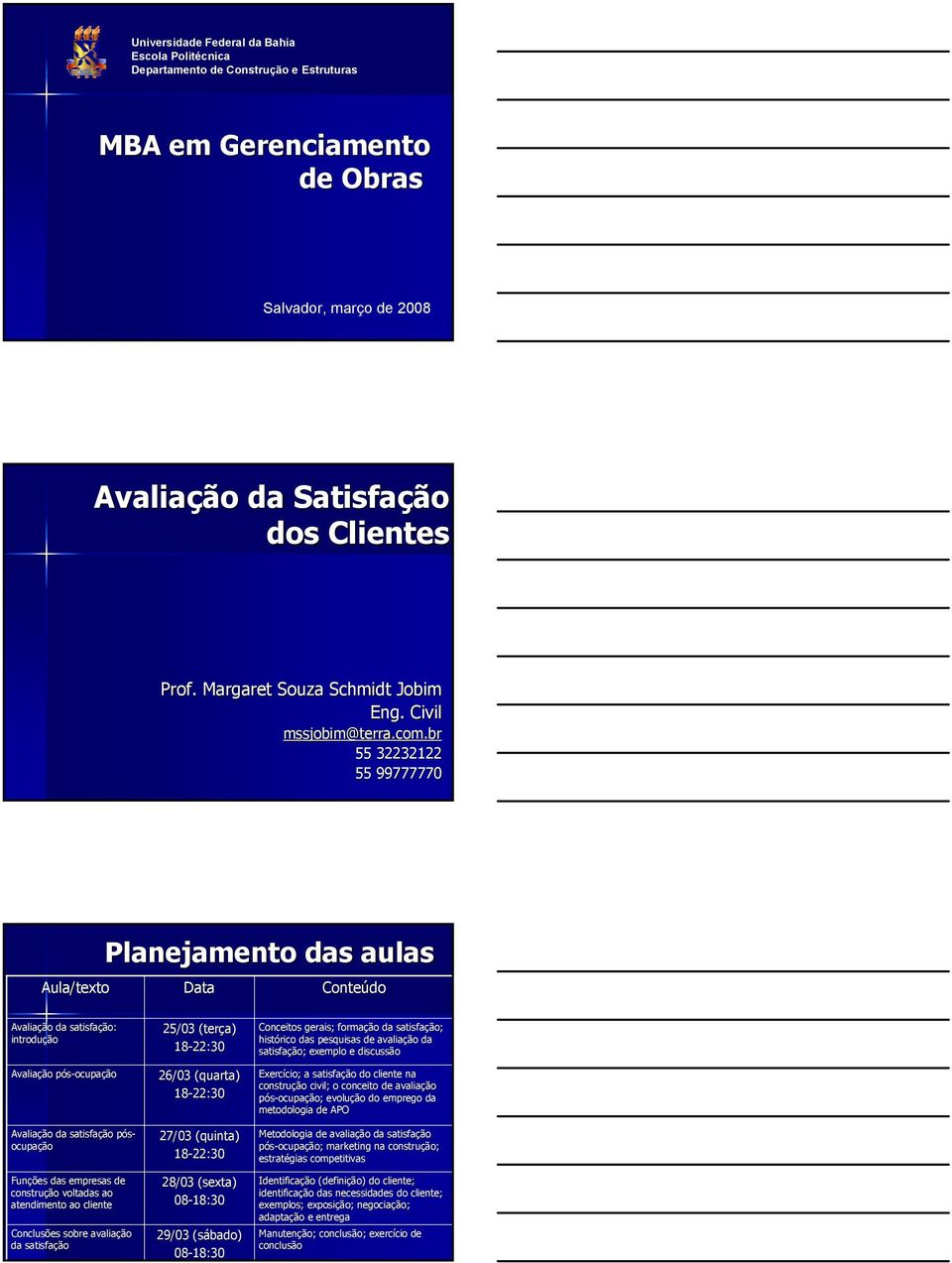 br 55 32232122 55 99777770 Aula/texto Planejamento das aulas Data Conteúdo Avaliação da satisfação: introdução Avaliação pós-ocupap ocupação Avaliação da satisfação pós-p ocupação Funções das