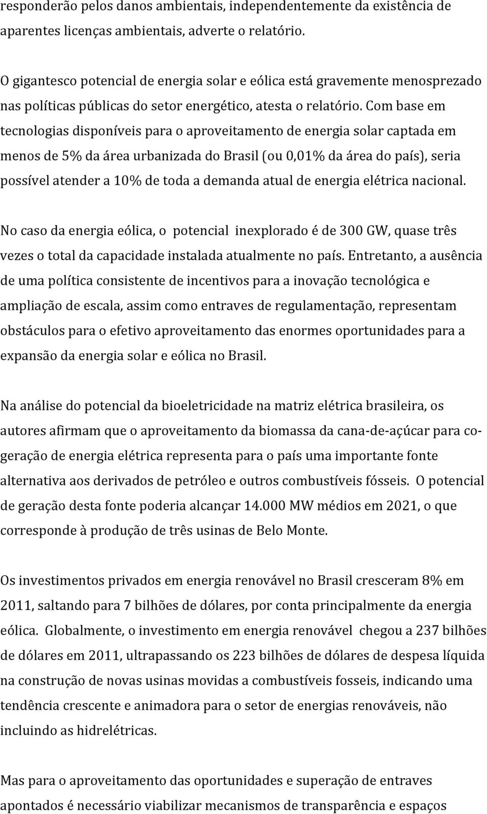 Com base em tecnologias disponíveis para o aproveitamento de energia solar captada em menos de 5% da área urbanizada do Brasil (ou 0,01% da área do país), seria possível atender a 10% de toda a