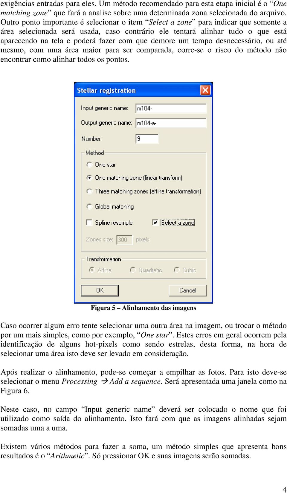 com que demore um tempo desnecessário, ou até mesmo, com uma área maior para ser comparada, corre-se o risco do método não encontrar como alinhar todos os pontos.