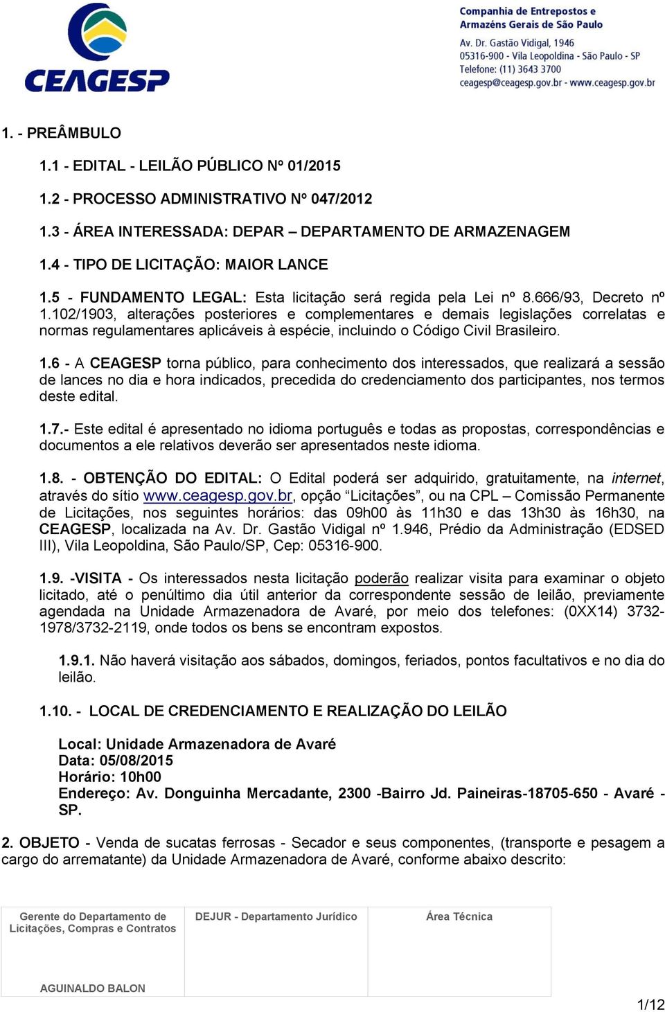 102/1903, alterações posteriores e complementares e demais legislações correlatas e normas regulamentares aplicáveis à espécie, incluindo o Código Civil Brasileiro. 1.