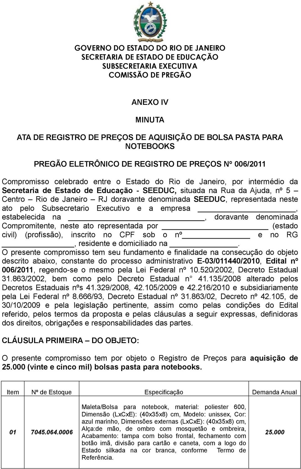 empresa, estabelecida na, doravante denominada Compromitente, neste ato representada por (estado civil) (profissão), inscrito no CPF sob o nº e no RG, residente e domiciliado na.