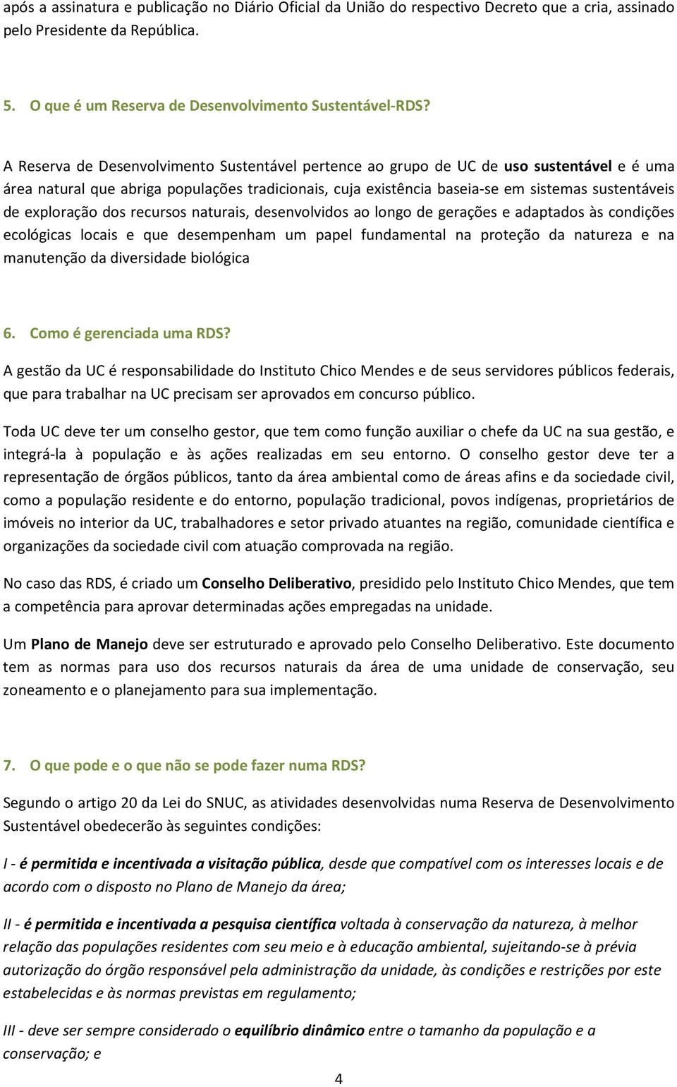 exploração dos recursos naturais, desenvolvidos ao longo de gerações e adaptados às condições ecológicas locais e que desempenham um papel fundamental na proteção da natureza e na manutenção da