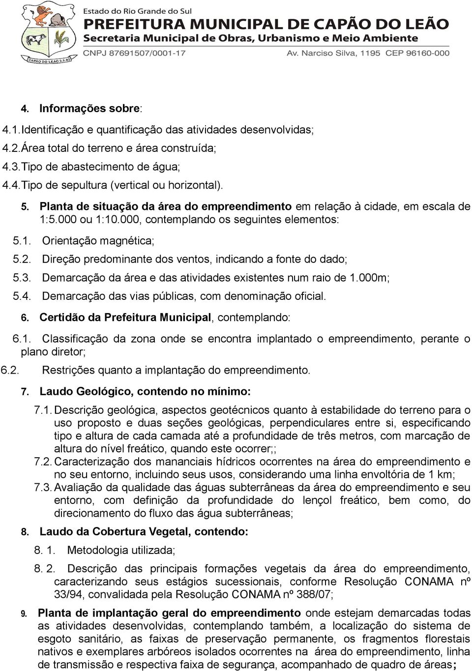 Direção predominante dos ventos, indicando a fonte do dado; 5.3. Demarcação da área e das atividades existentes num raio de 1.000m; 5.4. Demarcação das vias públicas, com denominação oficial. 6.