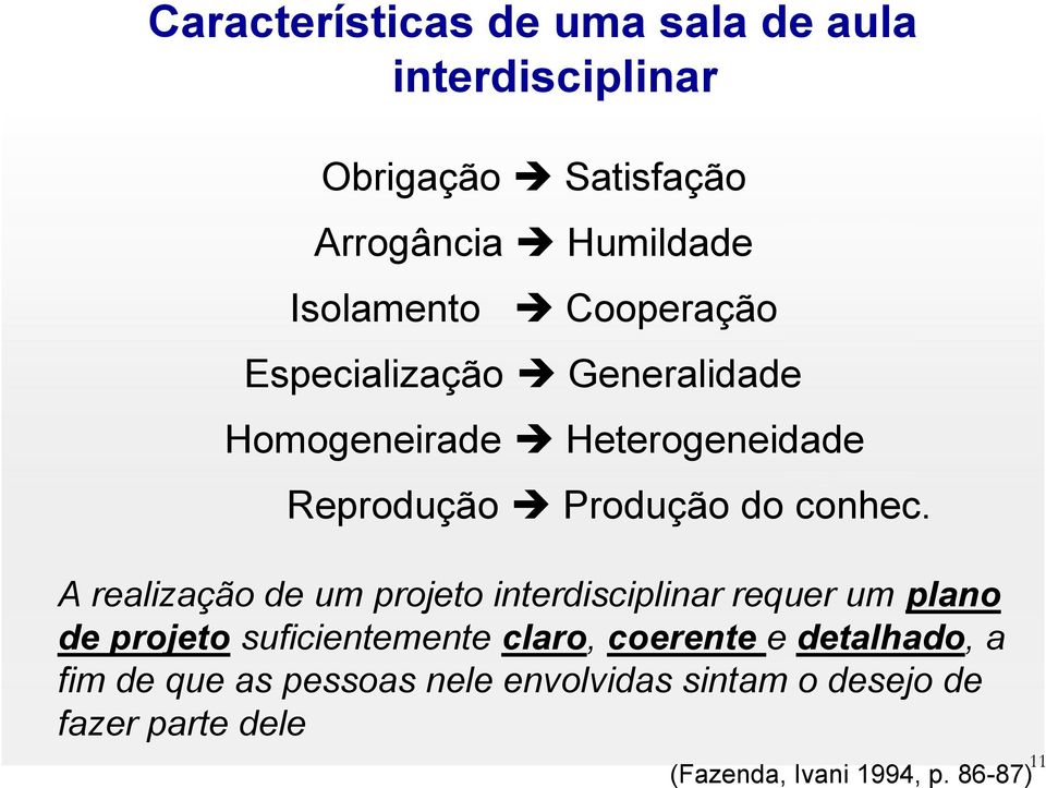 A realização de um projeto interdisciplinar requer um plano de projeto suficientemente claro, coerente e