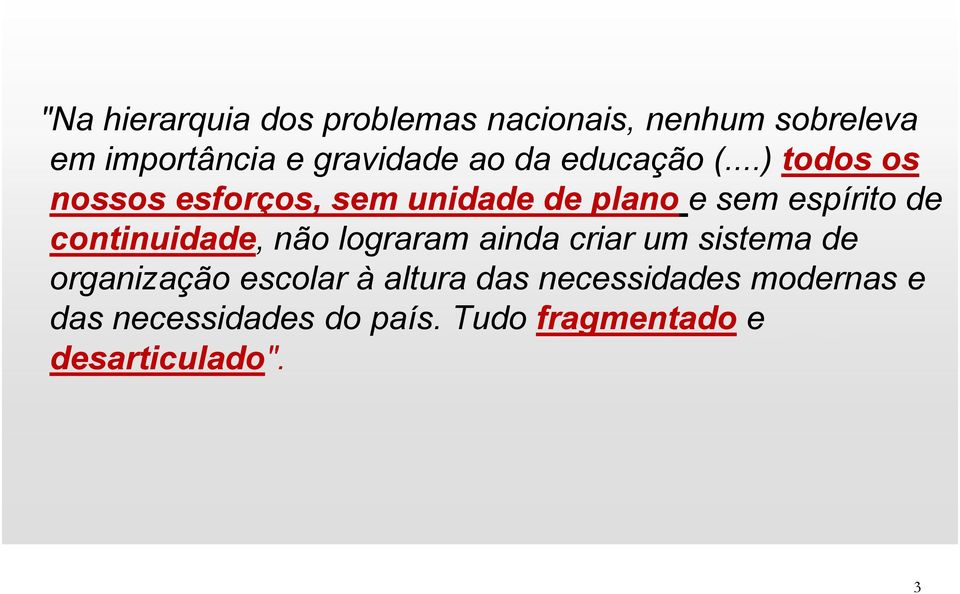 ..) todos os nossos esforços, sem unidade de plano e sem espírito de continuidade,