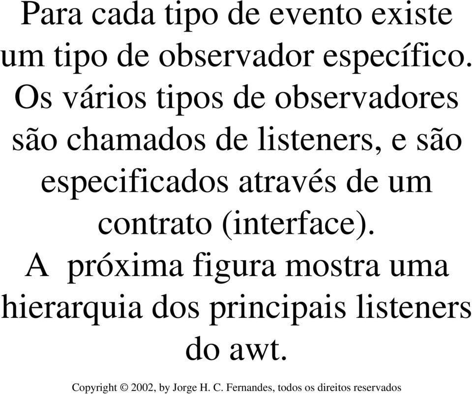 Os vários tipos de observadores são chamados de listeners, e