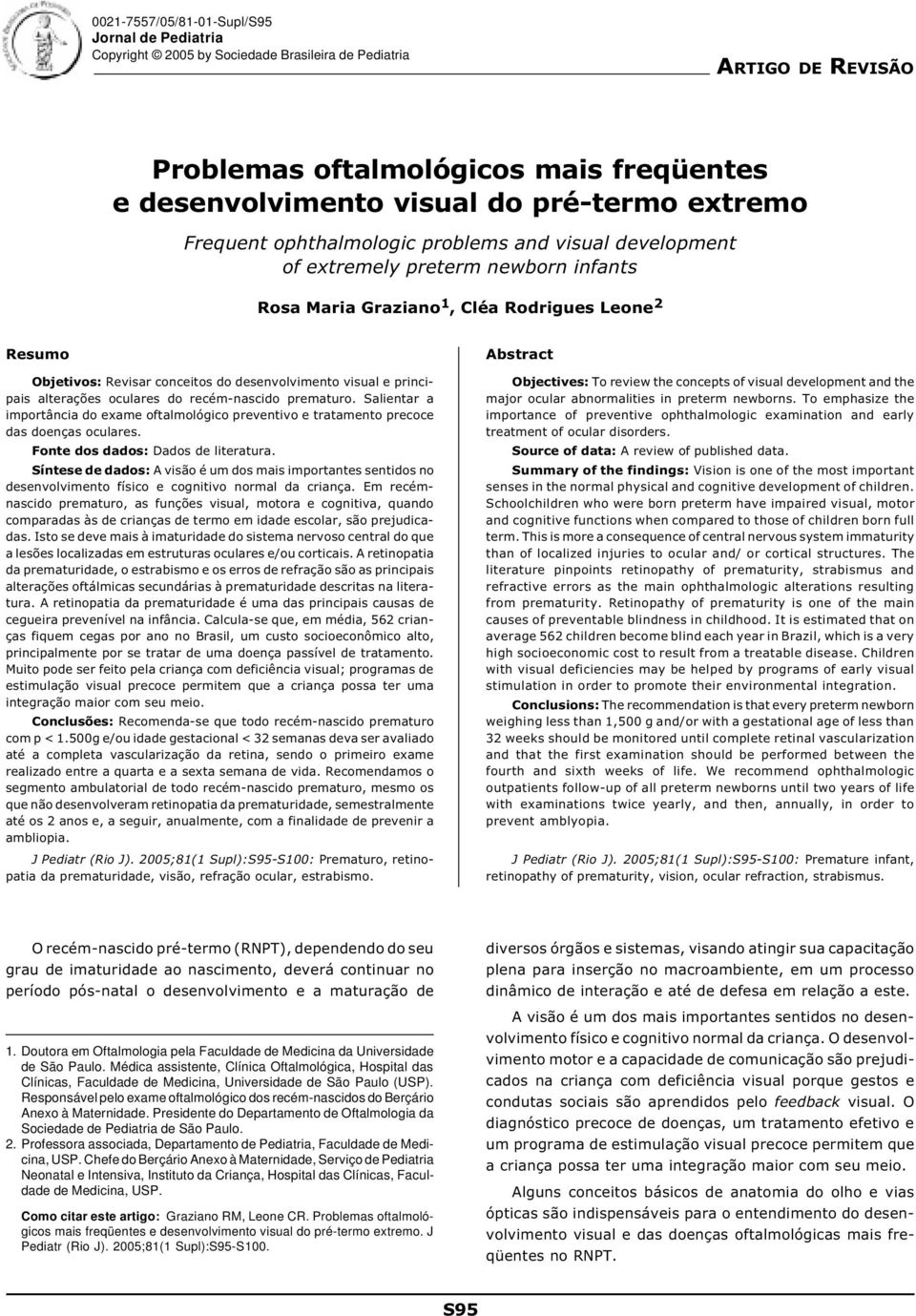 desenvolvimento visual e principais alterações oculares do recém-nascido prematuro. Salientar a importância do exame oftalmológico preventivo e tratamento precoce das doenças oculares.