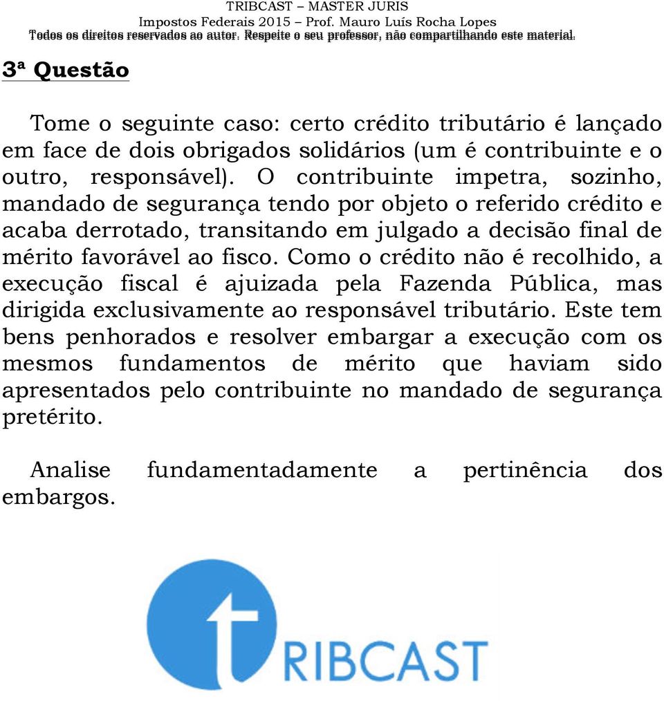 fisco. Como o crédito não é recolhido, a execução fiscal é ajuizada pela Fazenda Pública, mas dirigida exclusivamente ao responsável tributário.