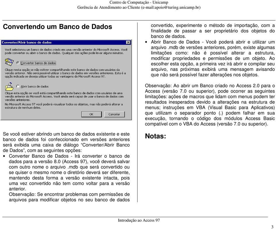 mdb de versões anteriores, porém, existe algumas limitações como: não é possível alterar a estrutura, modificar propriedades e permissões de um objeto.