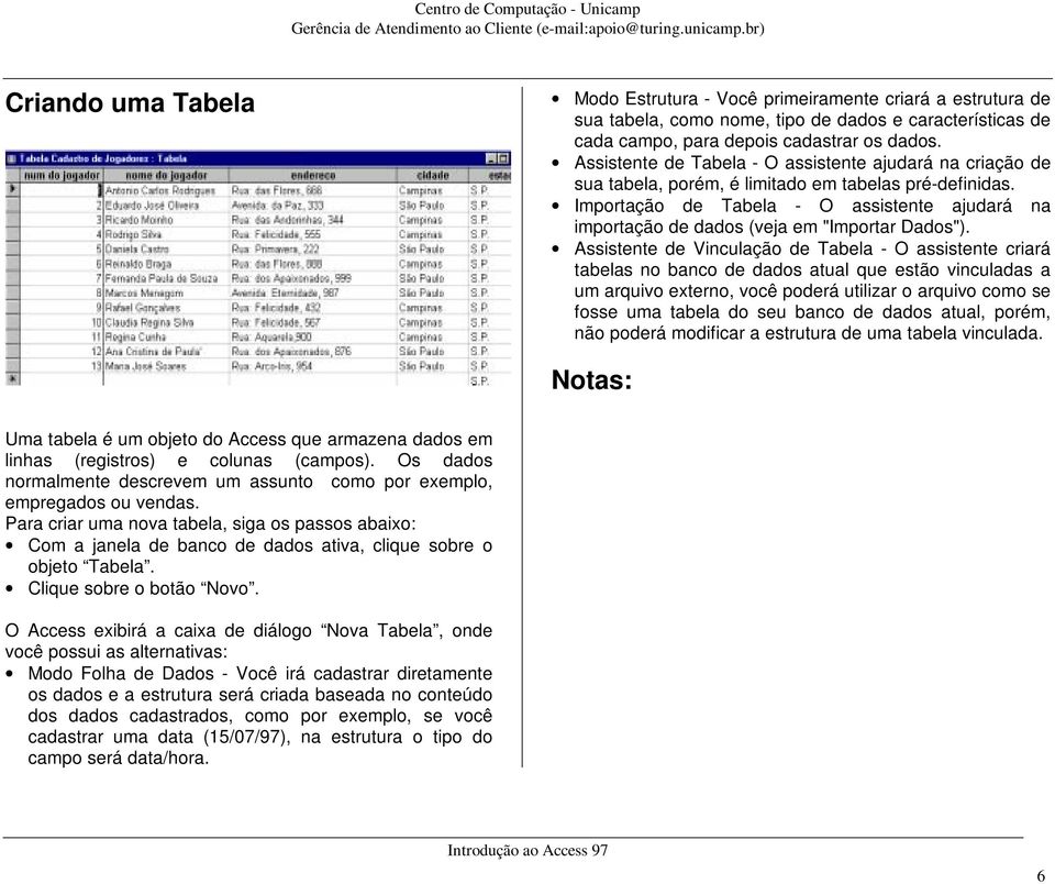 Importação de Tabela - O assistente ajudará na importação de dados (veja em "Importar Dados").