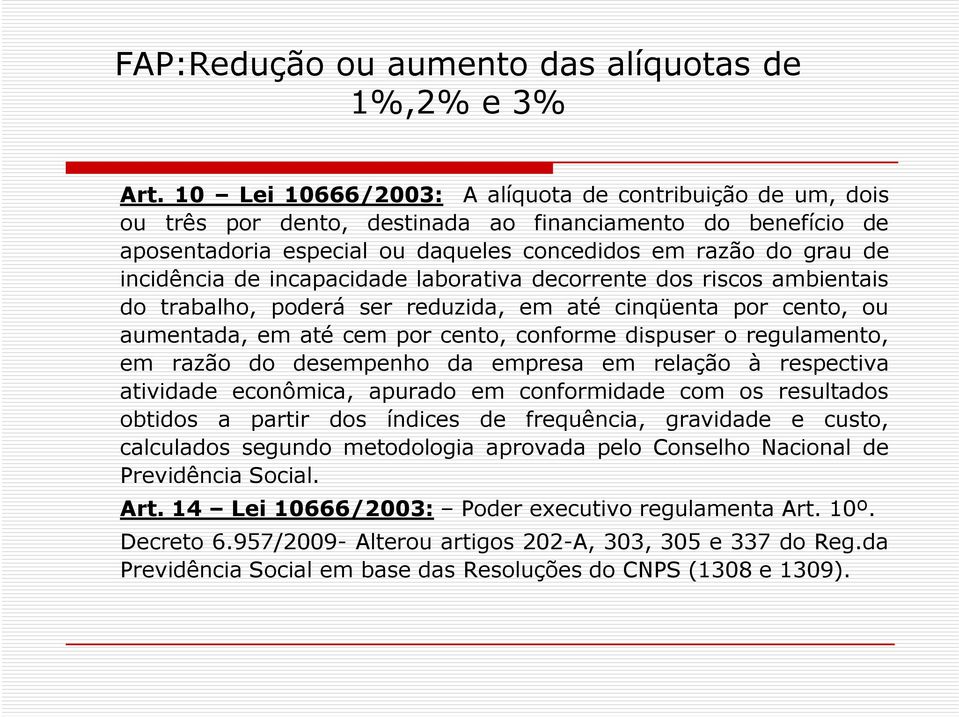 incapacidade laborativa decorrente dos riscos ambientais do trabalho, poderá ser reduzida, em até cinqüenta por cento, ou aumentada, em até cem por cento, conforme dispuser o regulamento, em razão do