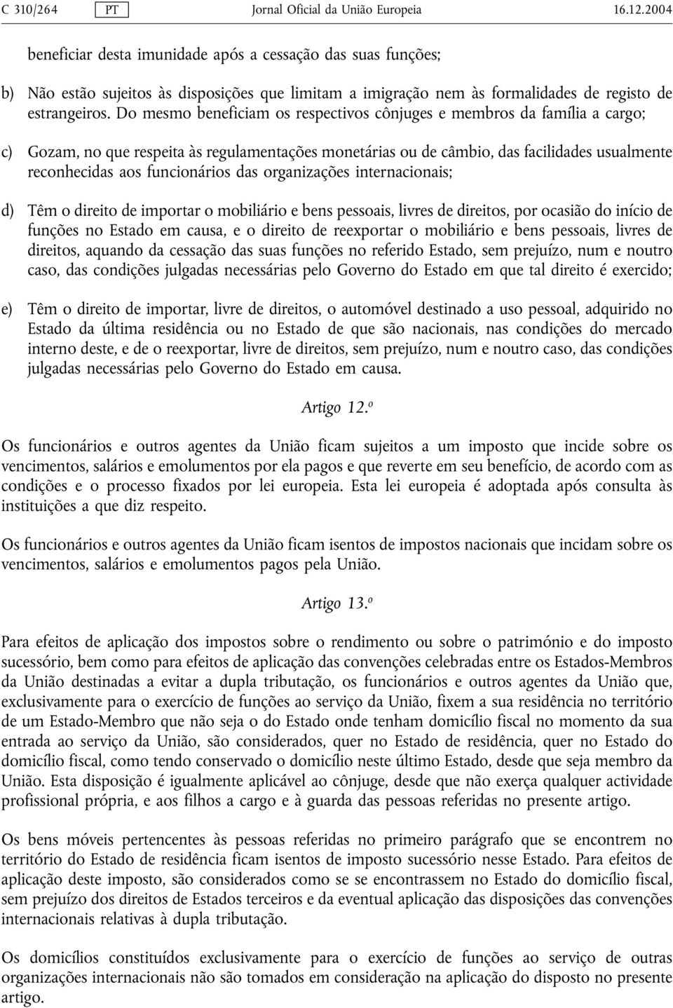 Do mesmo beneficiam os respectivos cônjuges e membros da família a cargo; c) Gozam, no que respeita às regulamentações monetárias ou de câmbio, das facilidades usualmente reconhecidas aos