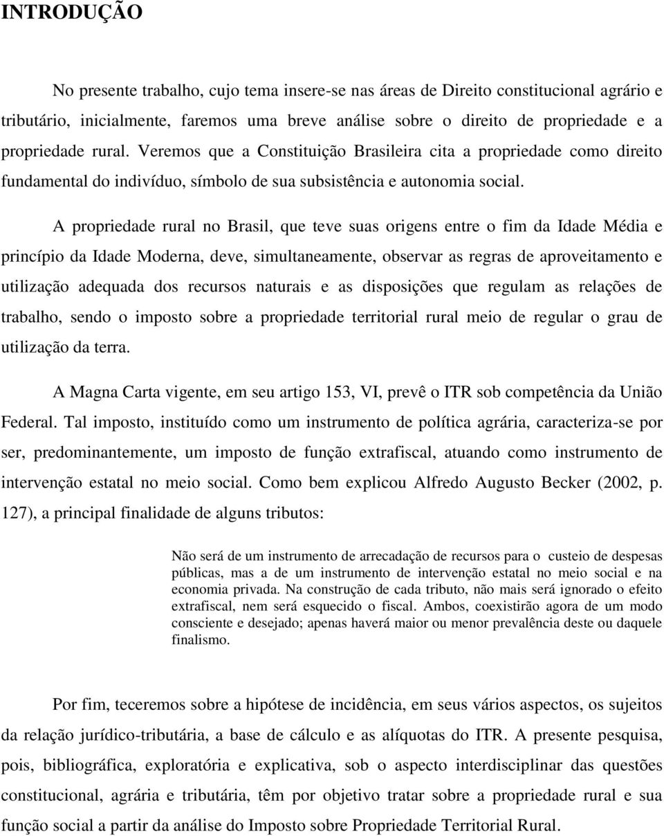 A propriedade rural no Brasil, que teve suas origens entre o fim da Idade Média e princípio da Idade Moderna, deve, simultaneamente, observar as regras de aproveitamento e utilização adequada dos